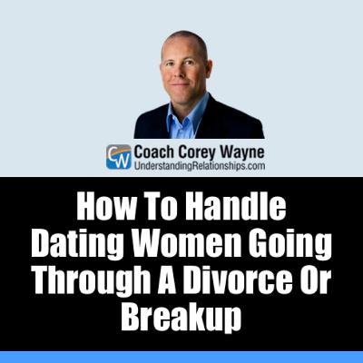 How To Handle Dating Women Going Through A Divorce Or Breakup