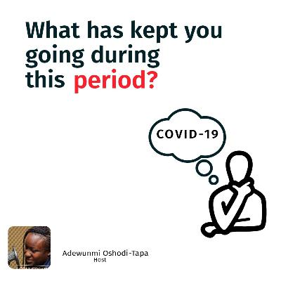 What has kept you going during this COVID-19 period?