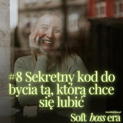 #8 - Sekretny kod do bycia tą, którą chce się lubić #8 - Sekretny kod do bycia tą, którą chce się lubić
