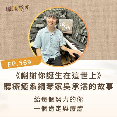 EP569《謝謝你誕生在這世上》聽療癒系鋼琴家吳承澐的故事。給每個努力的你一個肯定與療癒 EP569《謝謝你誕生在這世上》聽療癒系鋼琴家吳承澐的故事。給每個努力的你一個肯定與療癒