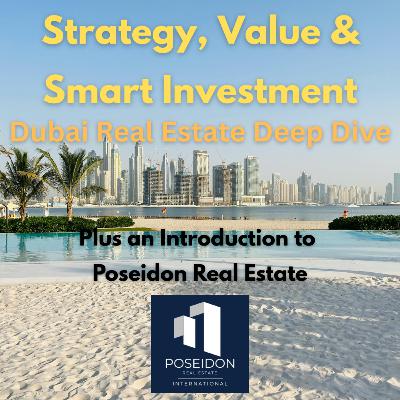 Strategy, Value & Smart Investment - Plus an introduction to Poseidon Real Estate. 🎧 Dubai Real Estate Deep Dive