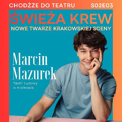 Świeża krew: Marcin Mazurek | nowe twarze krakowskiej sceny | Chodźże do teatru S02E03