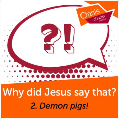 Why did Jesus say that? Part Two: Demon Pigs!