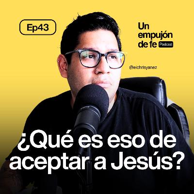 ¿Por qué debería aceptar a Jesús? (y qué significa eso) - Ep 43