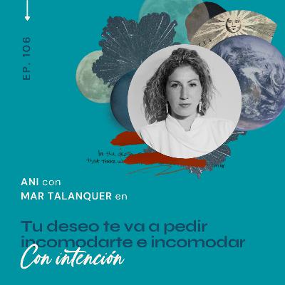 106.Tu deseo te va a pedir incomodarte e incomodar - con Mar Talanquer 106.Tu deseo te va a pedir incomodarte e incomodar - con Mar Talanquer
