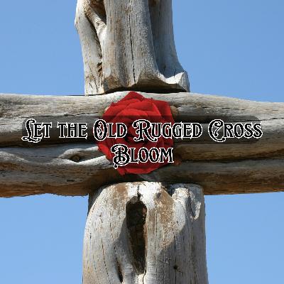 Let the Old Rugged Cross Bloom