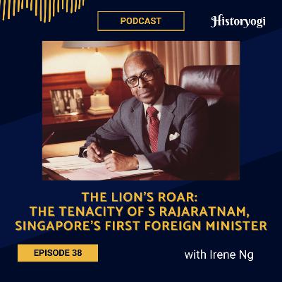 #38 - The Lion's Roar: The tenacity of S Rajaratnam, Singapore's first foreign minister (with Irene Ng)