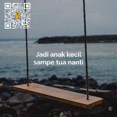 Jadi anak kecil sampe tua nanti