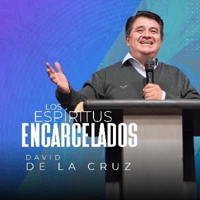Los Espíritus Encarcelados | Pr. David de la Cruz | VNPEM Norte