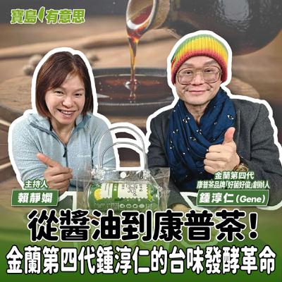 【寶島有意思】從醬油到康普茶！金蘭第四代鍾淳仁的台味發酵革命│主持人賴靜嫻 ft.金蘭第四代、康普茶品牌「好菌好俊」創辦人鍾淳仁（Gene）