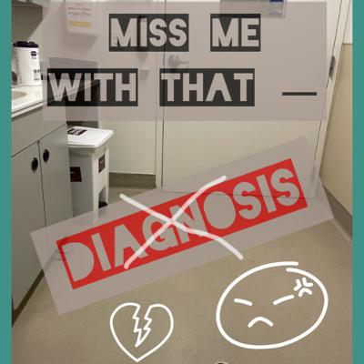 #14 Miss me with that diagnosis!