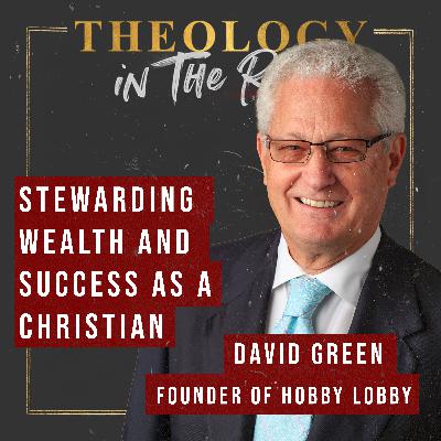Stewarding Wealth and Success as a Christian with David Green, Founder of Hobby Lobby