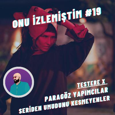Onu İzlemiştim #19 | Testere X, Paragöz Yapımcılar, Seriden Umudunu Kesmeyenler