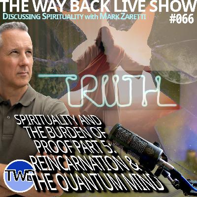 Ep.066 The Burden of Proof (Part 5) Reincarnation & Life After Death. Plus The Quantum Mind Hints at Something Greater Than You (God?): Spirituality w/ Mark Zaretti