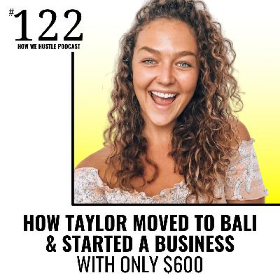 122 - How Taylor Moved to Bali and Started a Business with $600