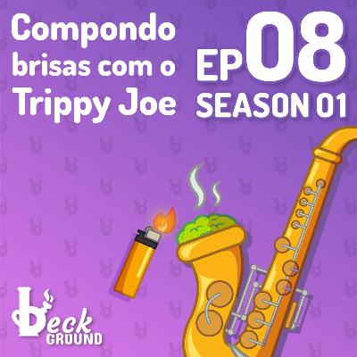 s01e08 — Compondo brisas com o Trippy Joe