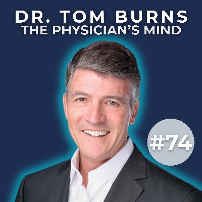 Why Doctors Don’t Get Rich with Dr. Tom Burns | The Physician’s Mind