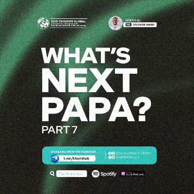 WHAT'S NEXT PAPA? (Part 7) WHAT'S NEXT PAPA? (Part 7)