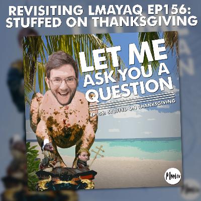 Revisiting LMAYAQ EP156: Stuffed On Thanksgiving