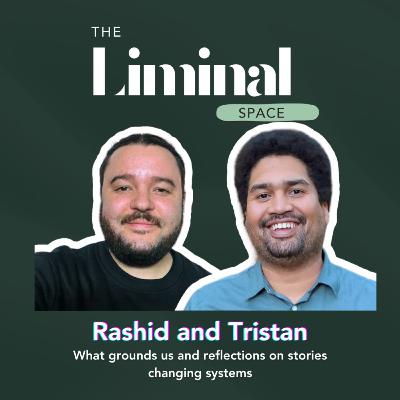 What grounds us and reflections on stories changing systems with Rashid and Tristan