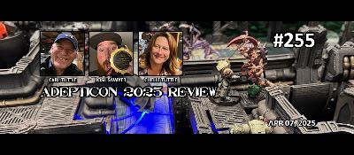 Episode 255 - Adepticon 2025 Review