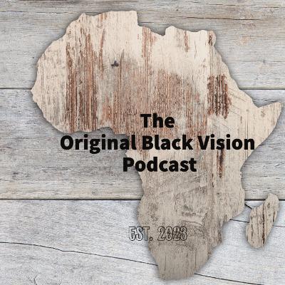 The Original Black Vision Podcast The Original Black Vision Podcast