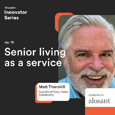 Ep. 19: Senior living as a service with Matt Thornhill