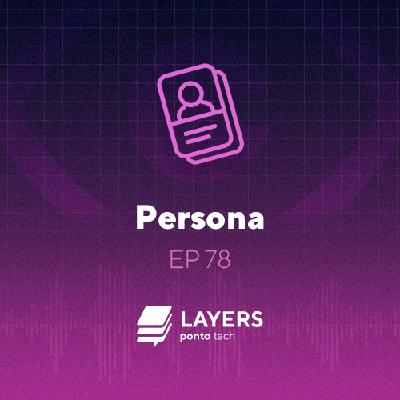 Persona – Layers ponto tech #78