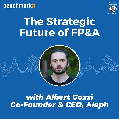 The Strategic Future of FP&A - with Albert Gozzi, Founder and CEO Aleph