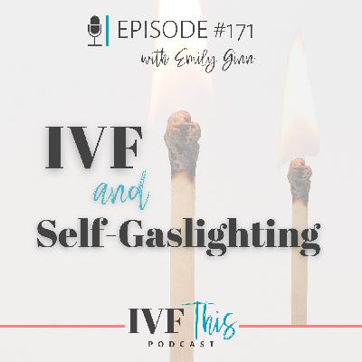 IVF This Podcast Episode 171: IVF and Self-Gaslighting