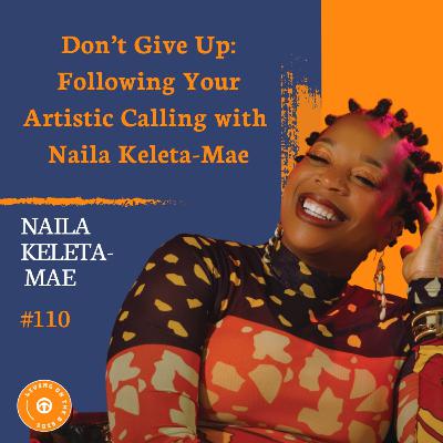 Don’t Give Up: Following Your Artistic Calling with Naila Keleta-Mae Don’t Give Up: Following Your Artistic Calling with Naila Keleta-Mae