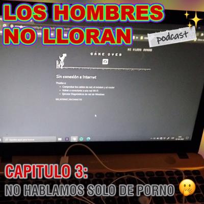 "Los Hombres no Lloran" podcast #3 (no hablamos solo de porno...) "Los Hombres no Lloran" podcast #3 (no hablamos solo de porno...)