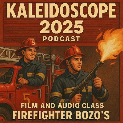 Kaleidoscope Afternoon Class Podcast 2025:  Firefighter Bozo's Kaleidoscope Afternoon Class Podcast 2025:  Firefighter Bozo's
