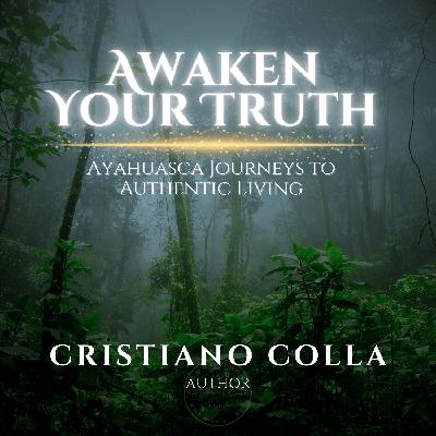 Awaken Your Truth: Ayahuasca Journeys to Authentic Living Awaken Your Truth: Ayahuasca Journeys to Authentic Living
