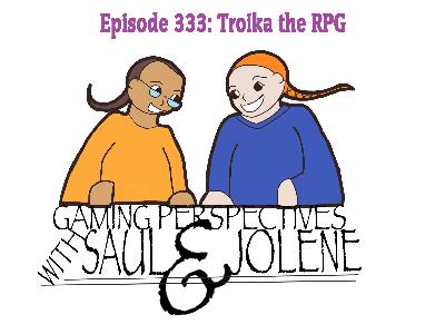 Episode 333: Troika the RPG, Gaming Perspectives with Saul and Jolene