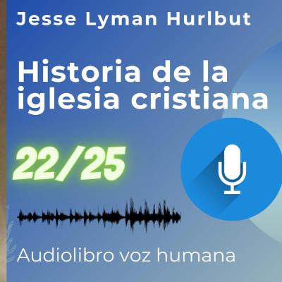 22/25 Historia de la iglesia cristiana | Iglesia moderna 2da parte.