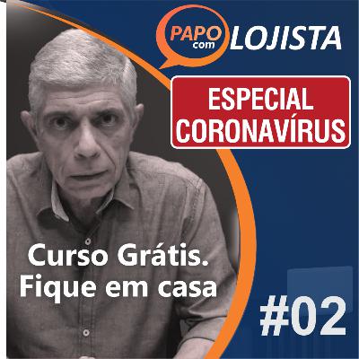 Papo com Lojista - Curso Grátis, fique em casa! - Especial Coronavírus #02