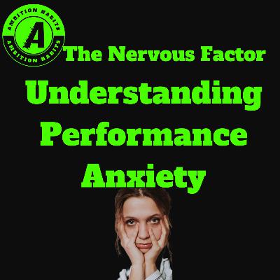 The Nervous Factor: Understanding Performance Anxiety The Nervous Factor: Understanding Performance Anxiety
