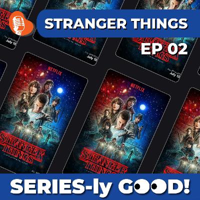 EP02 - Stranger Things (SERIES-ly Good Project)