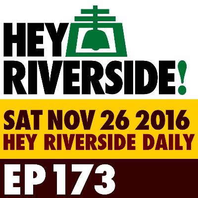 EP0173 SATURDAY NOVEMBER 26 2016 - RIVERSIDE DAILY EP0173 SATURDAY NOVEMBER 26 2016 - RIVERSIDE DAILY
