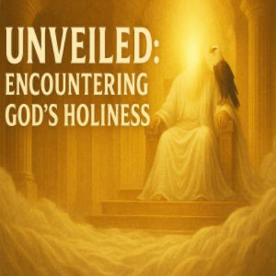 Unveiled: Encountering God's Holiness Unveiled: Encountering God's Holiness