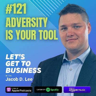 121: ADVERSITY IS YOUR TOOL by Jacob D. Lee