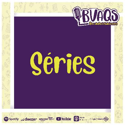 #BVAQS - Séries