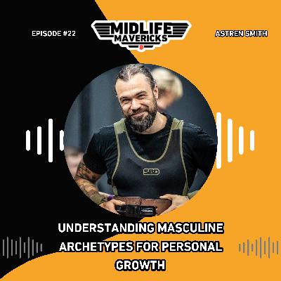 Ep 22: Astren Smith: Understanding Masculine Archetypes for Personal Growth