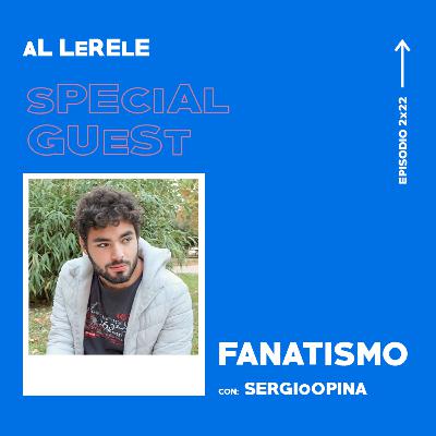 FANATISMO con SERGIO OPINA | Al Lerele 2x22