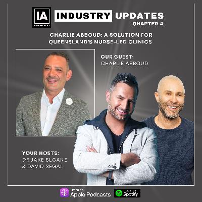 Industry Update with Charlie Abboud: A solution for Queensland's Nurse-led clinics (Chapter 4)