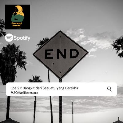 Eps 27: Bangkit dari Sesuatu yang Berakhir #30HariBersuara
