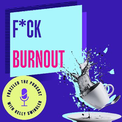 The F*ck Burnout Episode