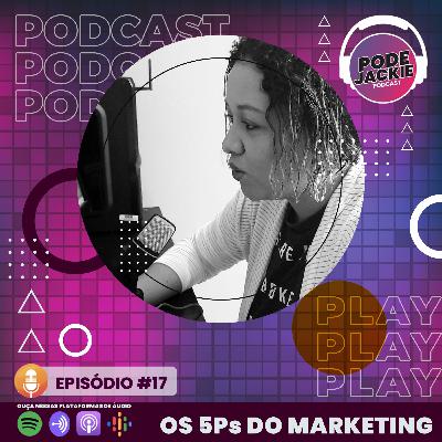 EPISÓDIO #17 - OS 5Ps DO MARKETING EPISÓDIO #17 - OS 5Ps DO MARKETING
