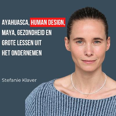 #64: Ayahuasca, Human Design, Maya, gezondheid en grote ondernemers lessen - Stefanie Klaver